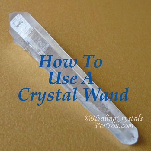 How To Use A Crystal Wand How To Use A Crystal Wand