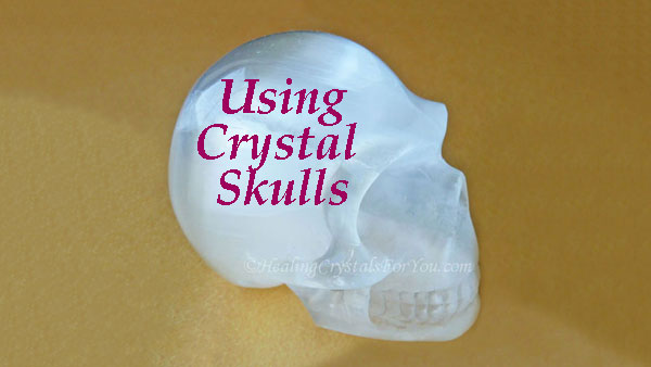 Using Crystal Skulls Using Crystal Skulls